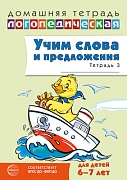Домашняя логопедическая тетрадь. Учим слова и предложения. Для детей 6-7 лет. Тетрадь 3 - 2-е изд.